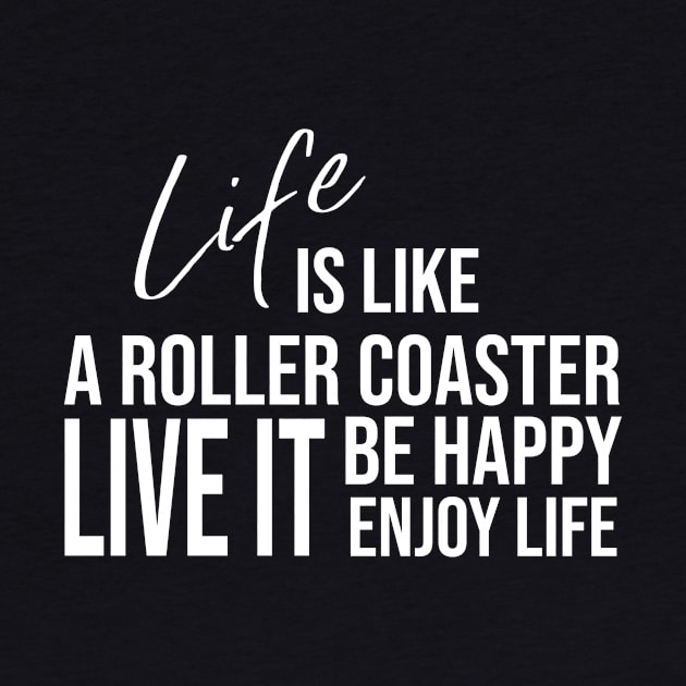 Life is like a roller coaster, live it, be happy, enjoy life by potatonamotivation